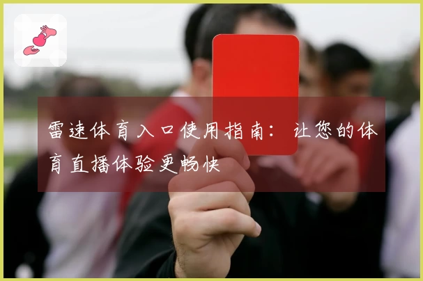 雷速体育入口使用指南：让您的体育直播体验更畅快
