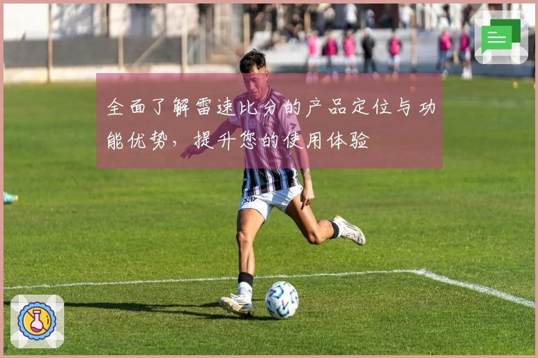 全面了解雷速比分的产品定位与功能优势，提升您的使用体验